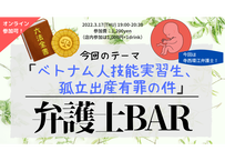 【録画視聴チケット】2022/3/17 弁護士BAR： ベトナム人技能実習生、孤立出産有罪の件
