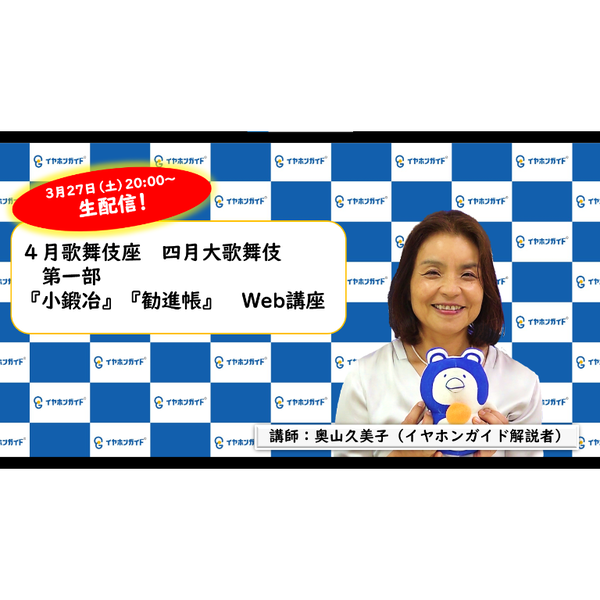 歌舞伎座「四月大歌舞伎」第一部 Web講座【生配信アーカイブ】