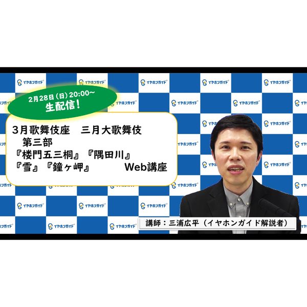 歌舞伎座「三月大歌舞伎」第三部 Web講座【生配信アーカイブ】