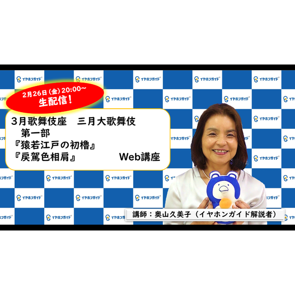 歌舞伎座「三月大歌舞伎」第一部 Web講座【生配信アーカイブ】