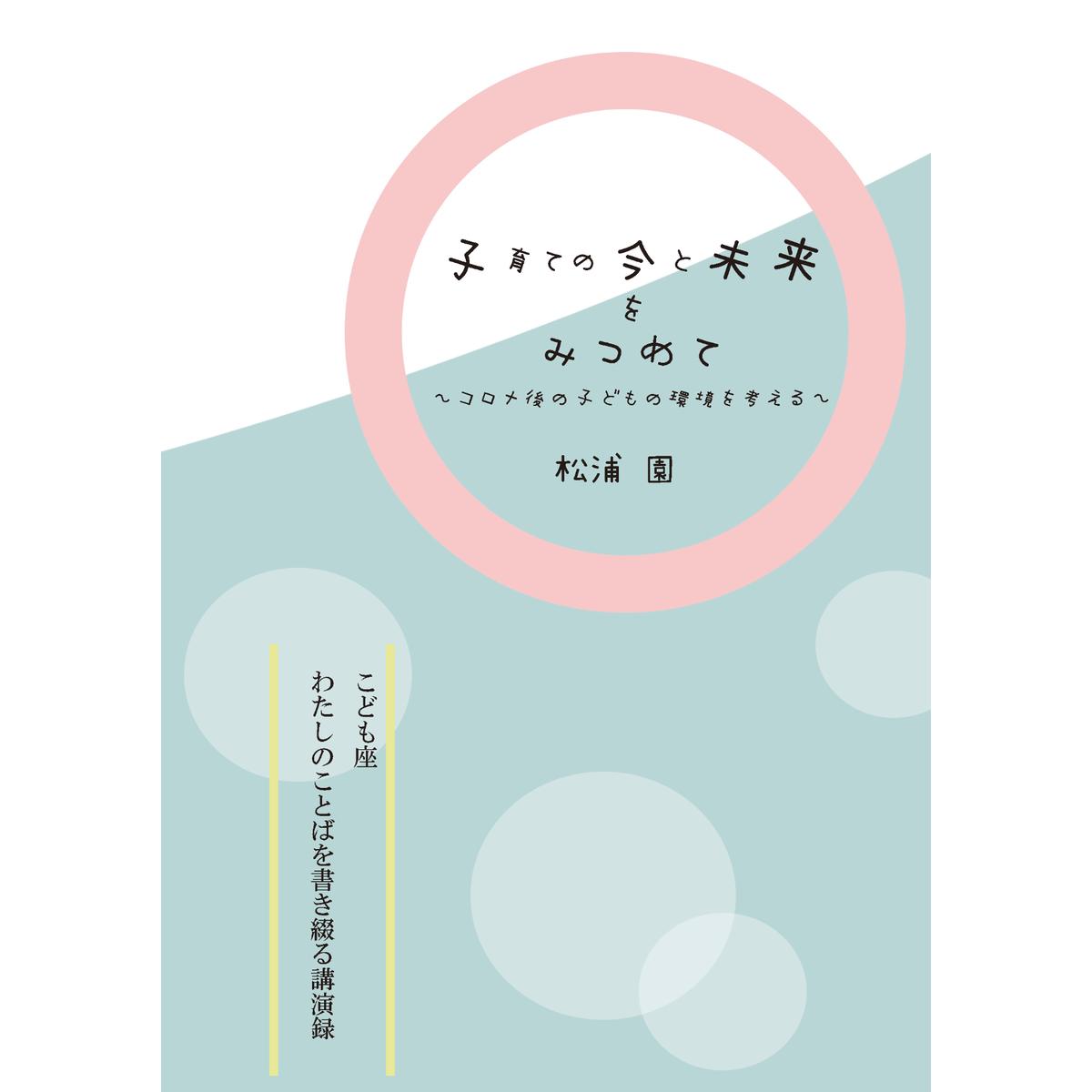 松浦園講演録 子育ての今と未来をみつめて コロナ後の子どもの環境を考える こども座