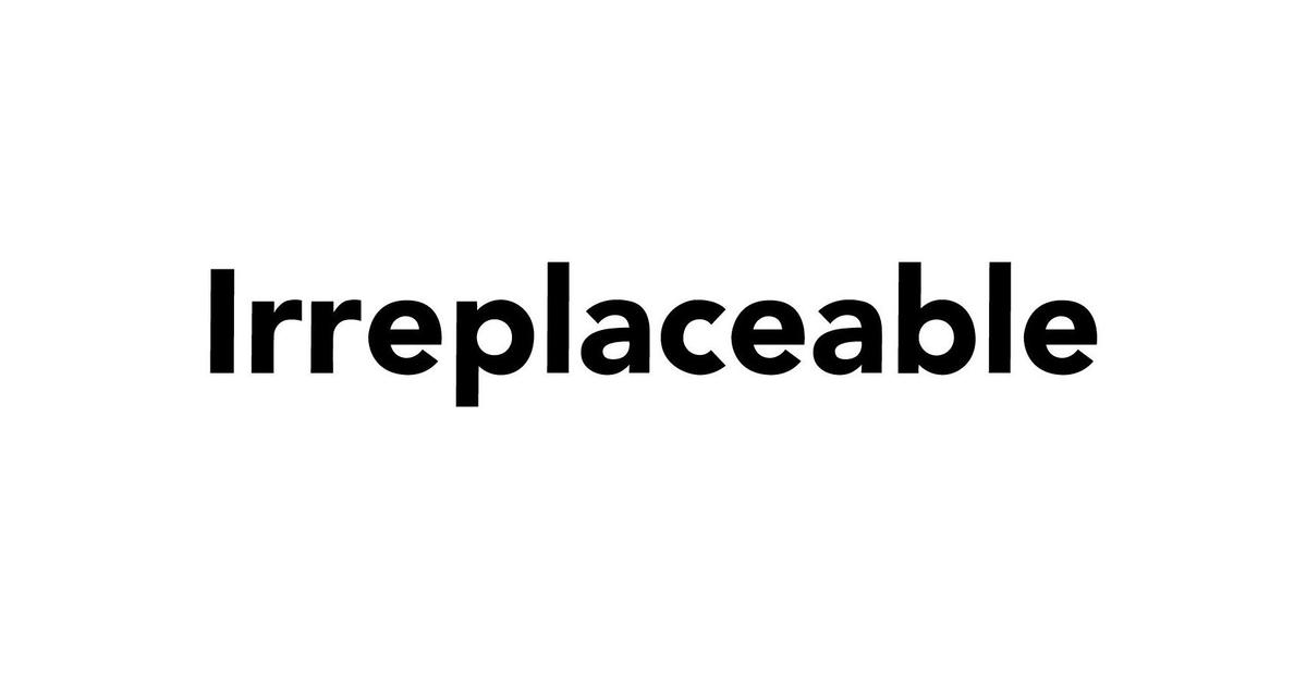 irreplaceable