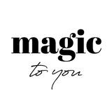 magic to you
