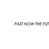 PAST NOW THE FUTURE