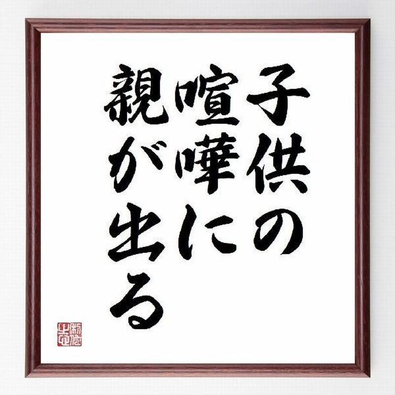 名言色紙 子供の喧嘩に親が出る 額付き 受注後直筆制作 Z1943 名言色紙 千言堂