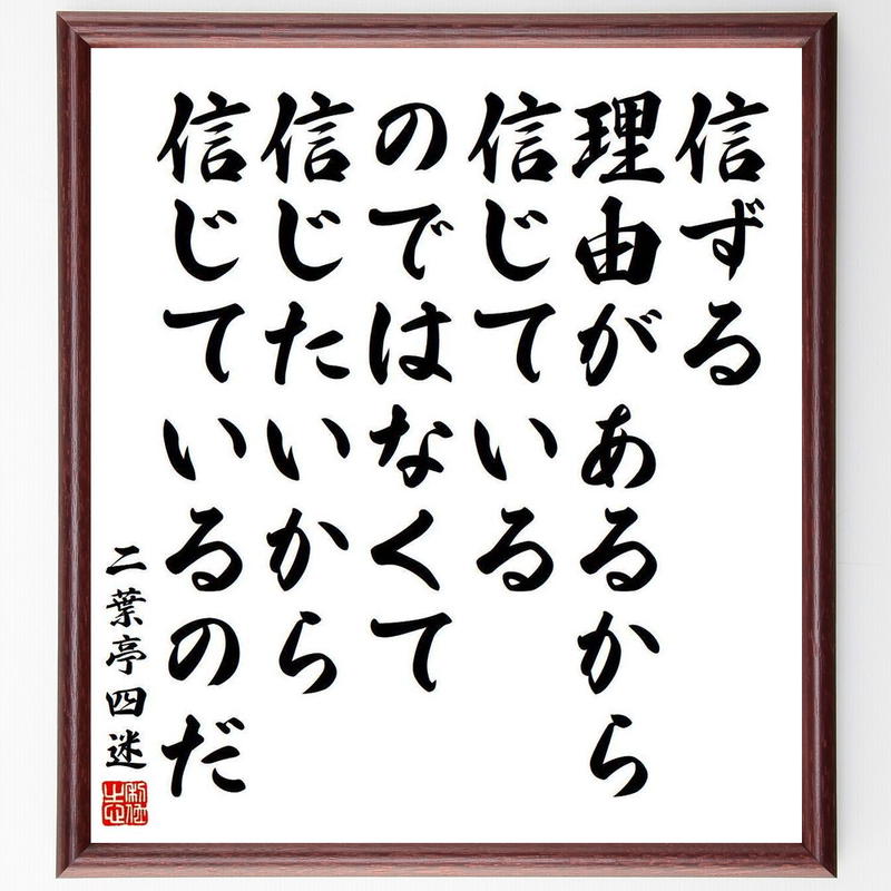 二葉亭四迷の名言書道色紙 信ずる理由があるから信じているのではなくて 信じたいから信じているの