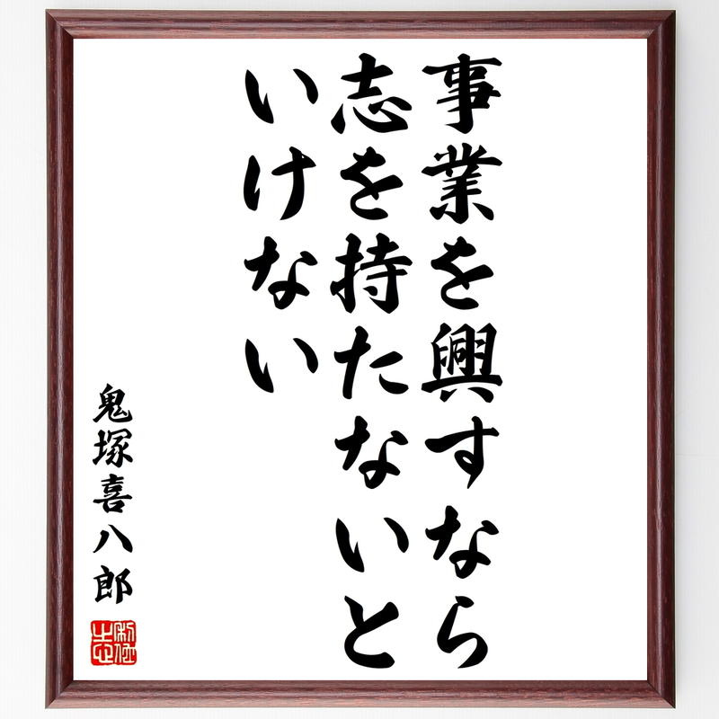 書道色紙 鬼塚喜八郎の名言 事業を興すなら 志を持たないといけない 額付き 受注後直筆 Y02 書道色紙 鬼塚喜八郎の名言 事業を興すなら 志を持たないといけない 額付き 受注後直筆 Y02