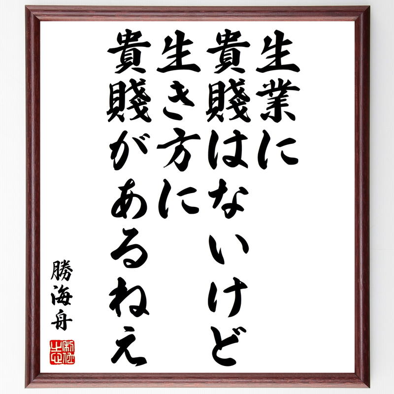 書道色紙 勝海舟の名言 生業に貴賤はないけど 生き方に貴賤があるねえ 額付き 受注後直筆 Y0